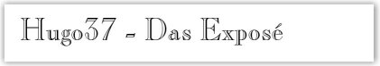 "Hugo37" - Das Expos� zum Download