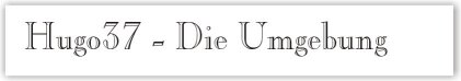 "Hugo37" - Die Umgebung